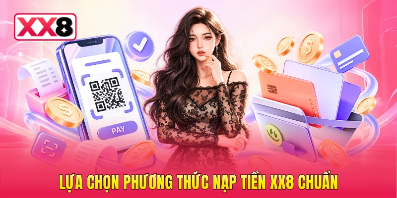Lựa chọn phương thức nạp tiền XX8 chuẩn